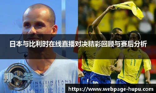 日本与比利时在线直播对决精彩回顾与赛后分析