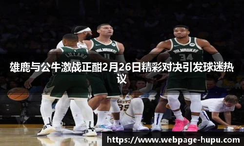 雄鹿与公牛激战正酣2月26日精彩对决引发球迷热议