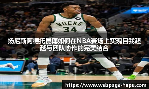 扬尼斯阿德托昆博如何在NBA赛场上实现自我超越与团队协作的完美结合