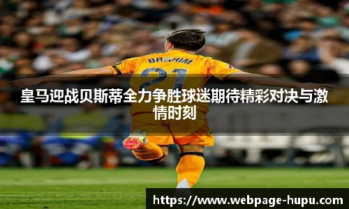 皇马迎战贝斯蒂全力争胜球迷期待精彩对决与激情时刻
