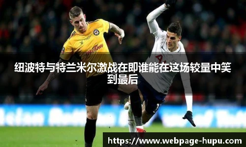 纽波特与特兰米尔激战在即谁能在这场较量中笑到最后