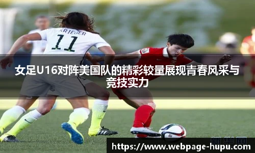女足U16对阵美国队的精彩较量展现青春风采与竞技实力